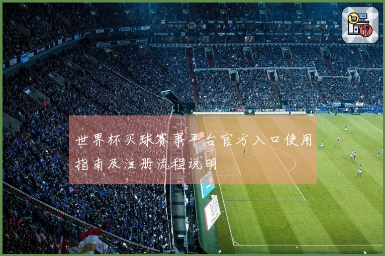 世界杯买球赛事平台官方入口使用指南及注册流程说明