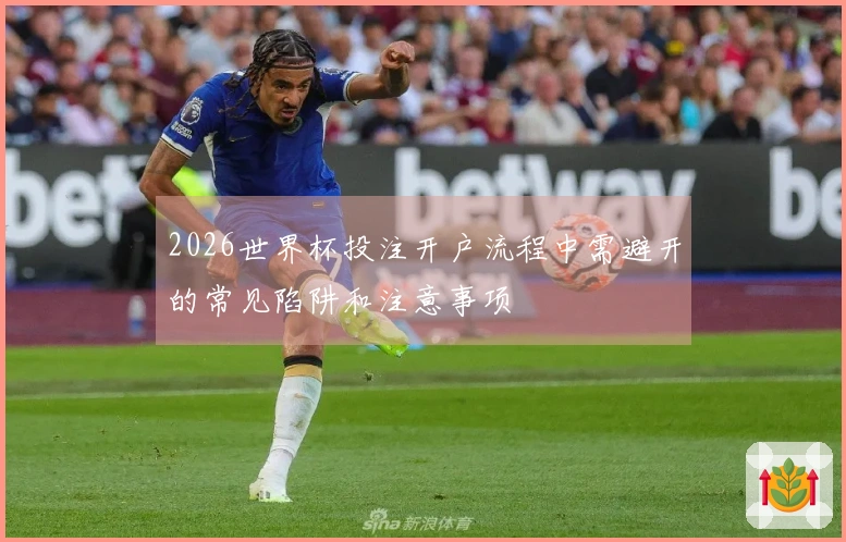 2026世界杯投注开户流程中需避开的常见陷阱和注意事项
